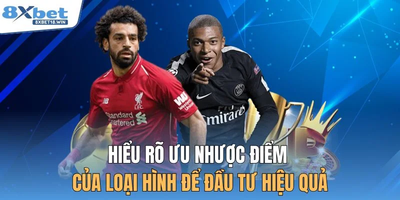 Hiểu rõ ưu nhược điểm của loại hình để đầu tư hiệu quả
